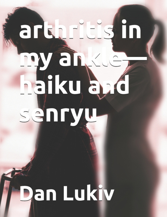 Kniha arthritis in my ankle-haiku and senryu Dan Lukiv