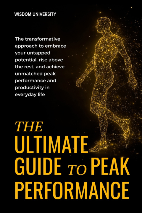 Könyv The Ultimate Guide To Peak Performance Wisdom University