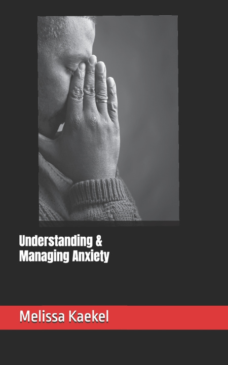 Kniha Understanding & Managing Anxiety Melissa Kaekel