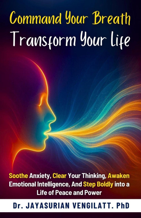 Kniha COMMAND YOUR BREATH, TRANSFORM YOUR LIFE Dr.JAYASURIAN VENGILATT. PhD