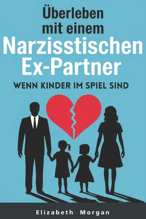 Kniha Überleben mit einem narzisstischen Ex-Partner, wenn Kinder im Spiel sind Elizabeth Morgan