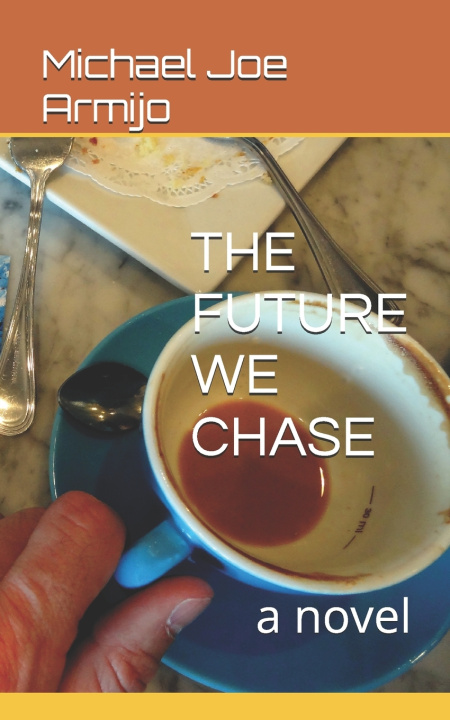 Kniha THE FUTURE WE CHASE Michael Joe Armijo