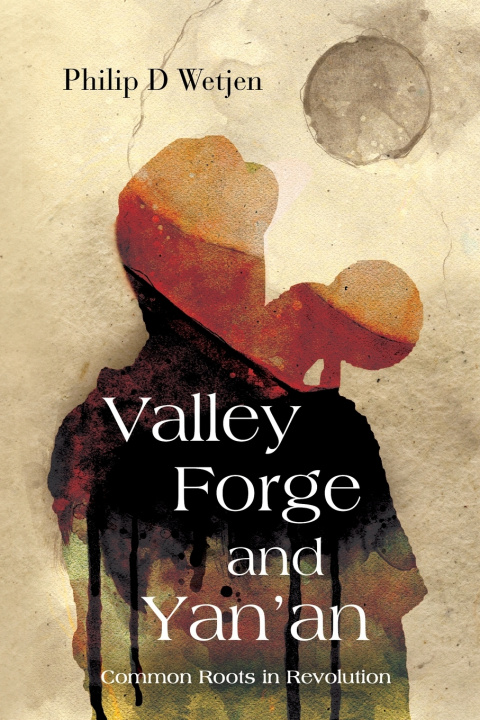 Kniha Valley Forge and Yan'an Philip D Wetjen