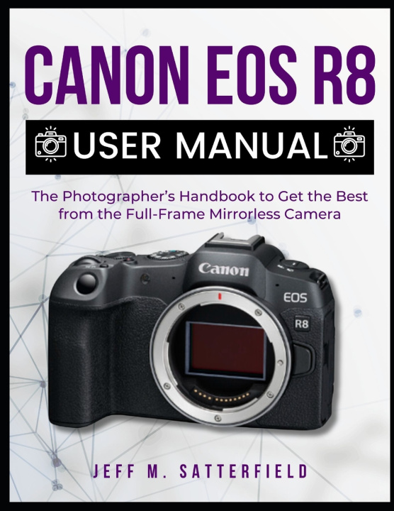 Kniha CANON EOS R8 USER MANUAL JEFF M. SATTERFIELD