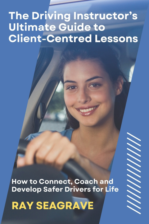 Könyv The Driving Instructor's Ultimate Guide to Client-centred Lessons Ray Seagrave
