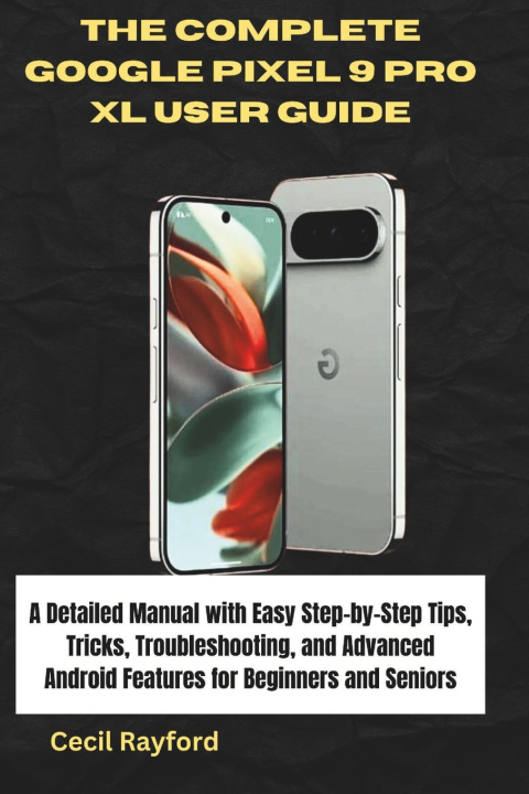 Kniha THE COMPLETE GOOGLE PIXEL 9 PRO XL USER GUIDE Cecil Rayford