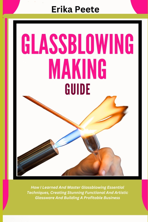 Kniha Glassblowing Making Guide Erika Peete