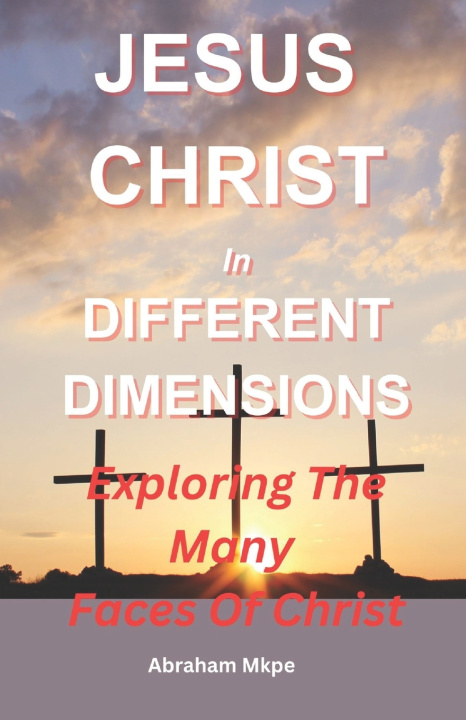 Kniha Jesus Christ In Different Dimensions Abraham Mkpe