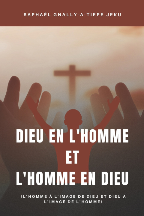 Kniha DIEU EN L'HOMME et L'HOMME EN DIEU Raphaël GNALLY-a-TIEPE Jeku