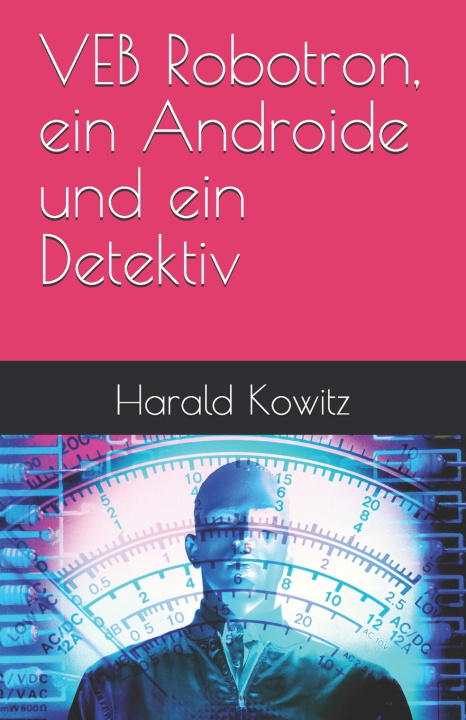 Kniha VEB Robotron, ein Androide und ein Detektiv Harald Kowitz