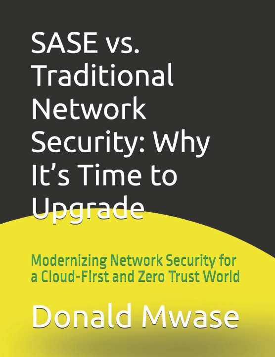 Könyv SASE vs. Traditional Network Security Donald Mwase