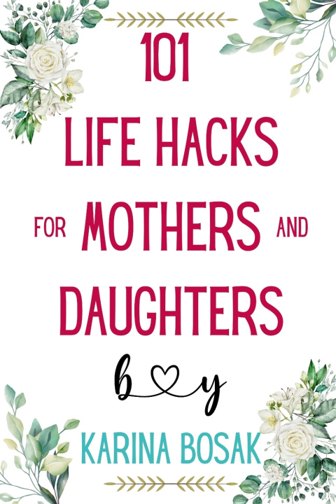 Kniha 101 Life Hacks for Mothers and Daughters Karina Bosak