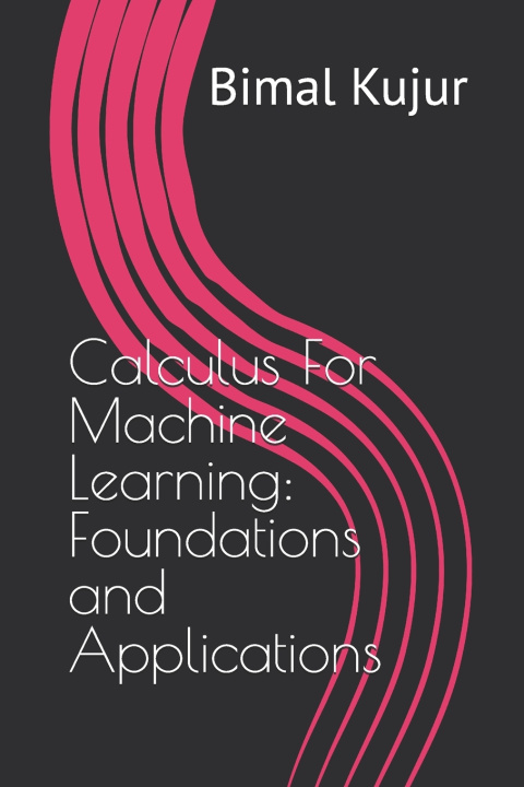 Könyv Calculus For Machine Learning Bimal Kujur