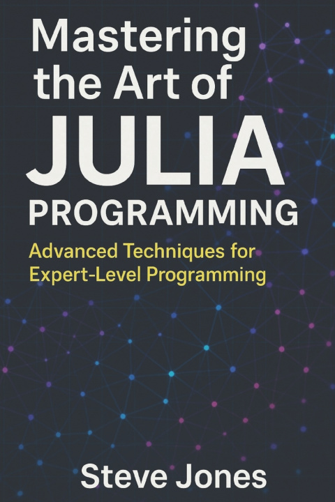 Kniha Mastering the Art of Julia Programming Steve Jones