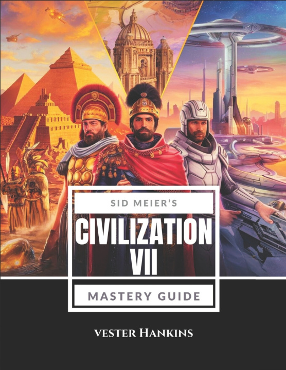 Kniha SID MEIER'S CIVILIZATION VII MASTERY GUIDE Vester Hankins
