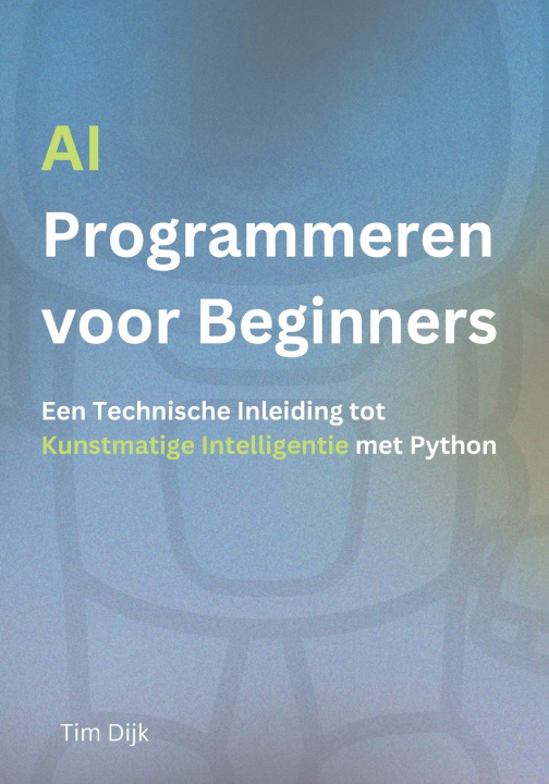 Kniha AI Programmeren voor Beginners Tim Dijk