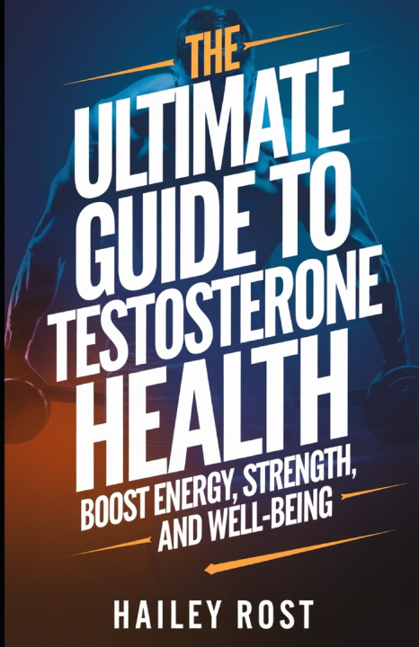 Kniha The Ultimate Guide to Testosterone Health HAILEY ROST
