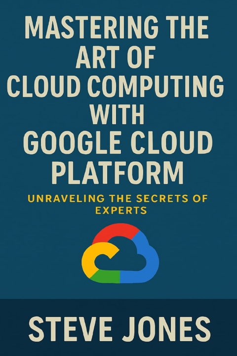 Kniha Mastering the Art of Cloud Computing with Google Cloud Platform Steve Jones