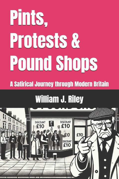 Könyv Pints, Protests & Pound Shops William J. Riley