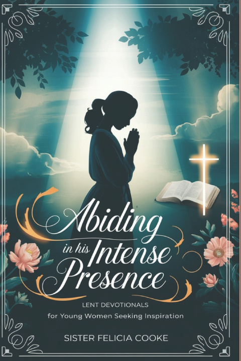 Könyv Abiding in His Intense Presence Sister Felicia Cooke