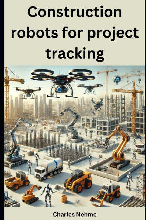 Könyv Construction robots for project tracking Charles Nehme
