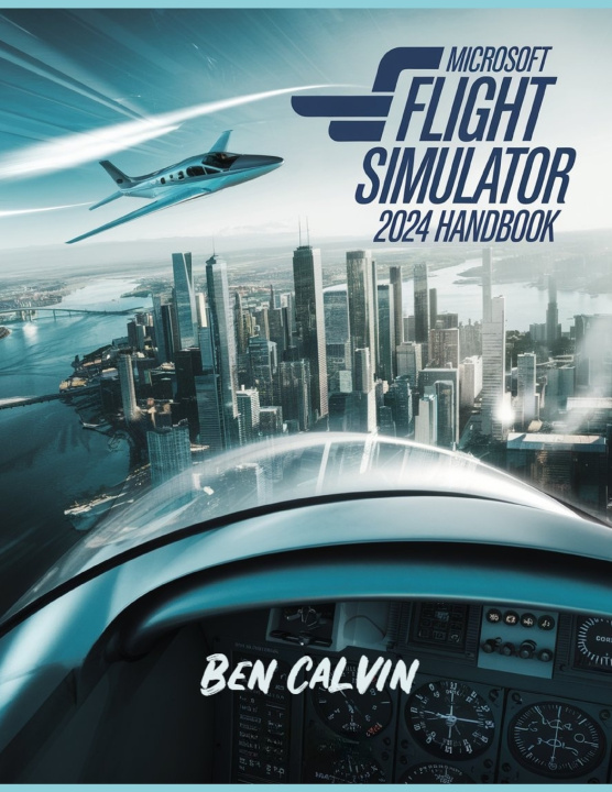 Kniha Microsoft Flight Simulator 2024 Handbook Ben Calvin