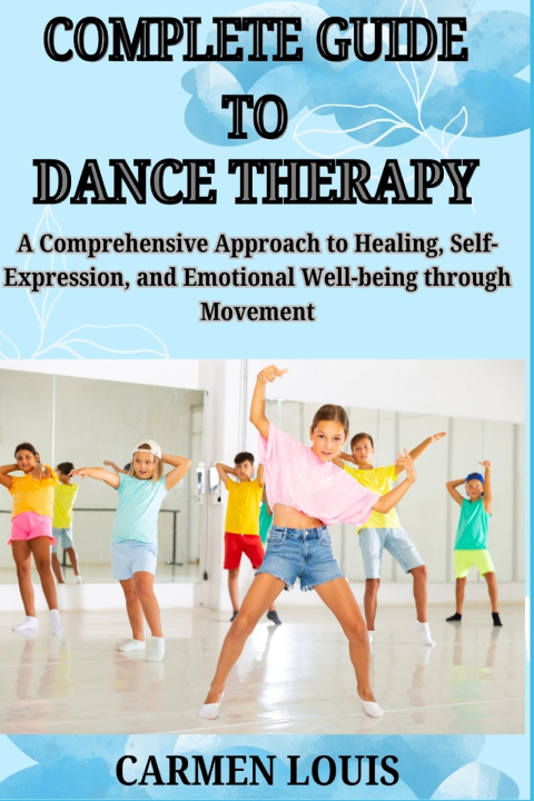 Book COMPLETE GUIDE TO DANCE THERAPY CARMEN LOUIS