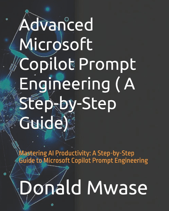 Könyv Advanced Microsoft Copilot Prompt Engineering ( A Step-by-Step Guide) Donald Mwase