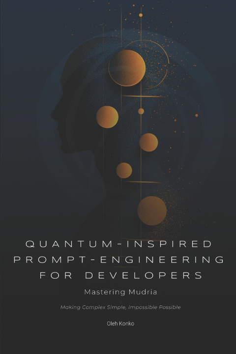 Kniha QUANTUM-INSPIRED PROMPT ENGINEERING FOR DEVELOPERS Oleh Konko