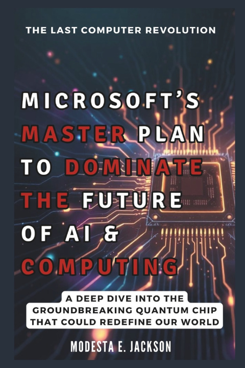 Kniha MICROSOFT'S MASTER PLAN TO DOMINATE THE FUTURE OF AI & COMPUTING Modesta E. Jackson