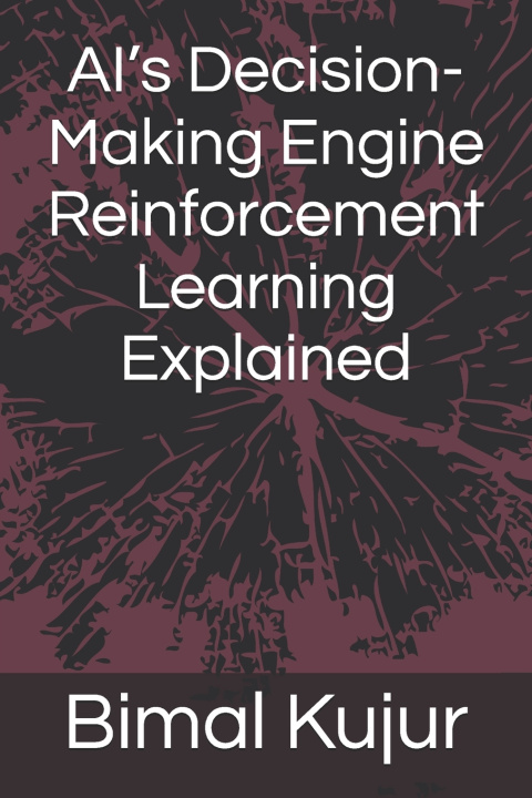 Kniha AI's Decision-Making Engine Reinforcement Learning Explained Bimal Kujur