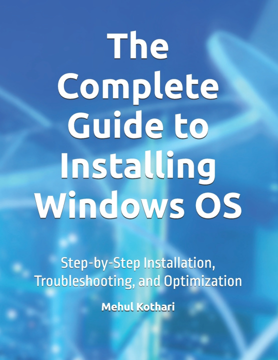 Kniha The Complete Guide to Installing Windows OS Mehul Kothari