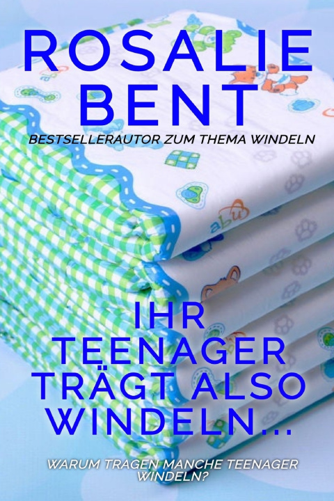Kniha Ihr Teenager trägt also Windeln... Rosalie Bent