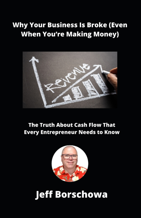 Kniha Why Your Business Is Broke (Even When You're Making Money) Jeff Borschowa