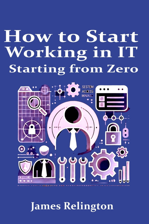 Könyv How to start working in IT starting from zero James Relington