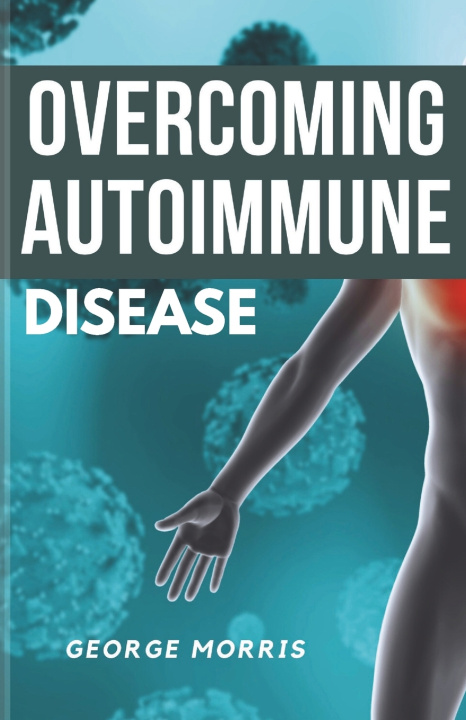 Könyv Overcoming Autoimmune Disease GEORGE MORRIS