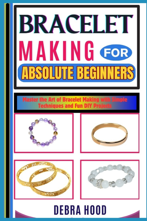 Kniha BRACELET MAKING FOR ABSOLUTE BEGINNERS DEBRA HOOD