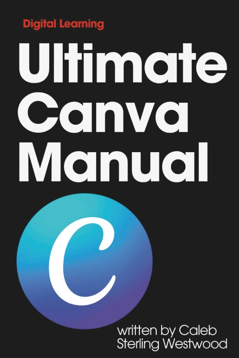 Kniha Ultimate Canva Manual Caleb Sterling Westwood
