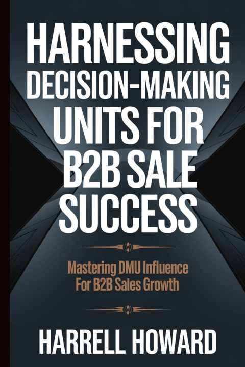 Kniha Harnessing Decision-Making Units for B2B Sales Success Harrell Howard