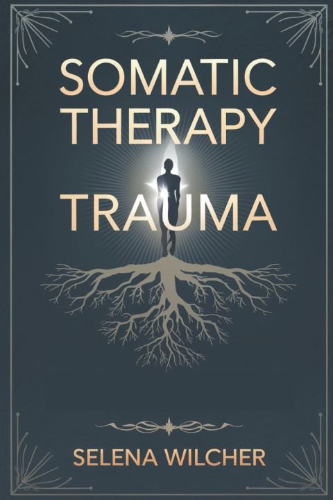 Kniha SOMATIC THERAPY TRAUMA SELENA WILCHER