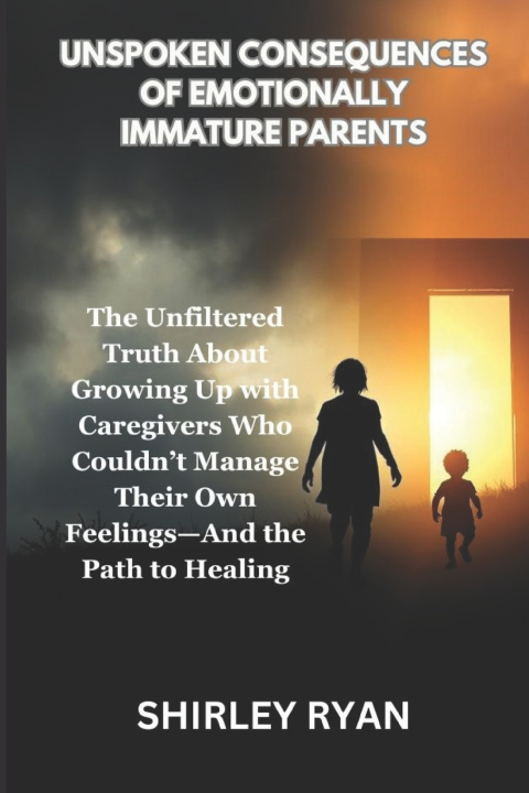 Kniha UNSPOKEN CONSEQUENCES OF EMOTIONALLY IMMATURE PARENTS SHIRLEY RYAN