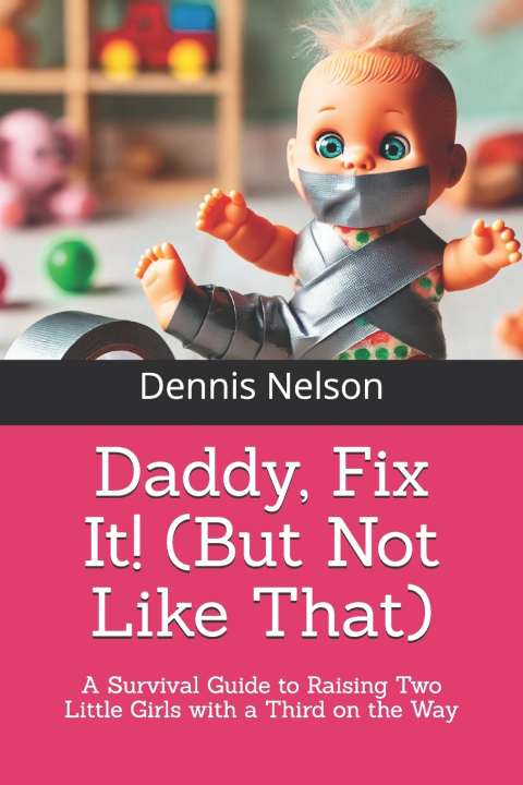 Kniha Daddy, Fix It! (But Not Like That) Dennis Arthur Nelson Jr.