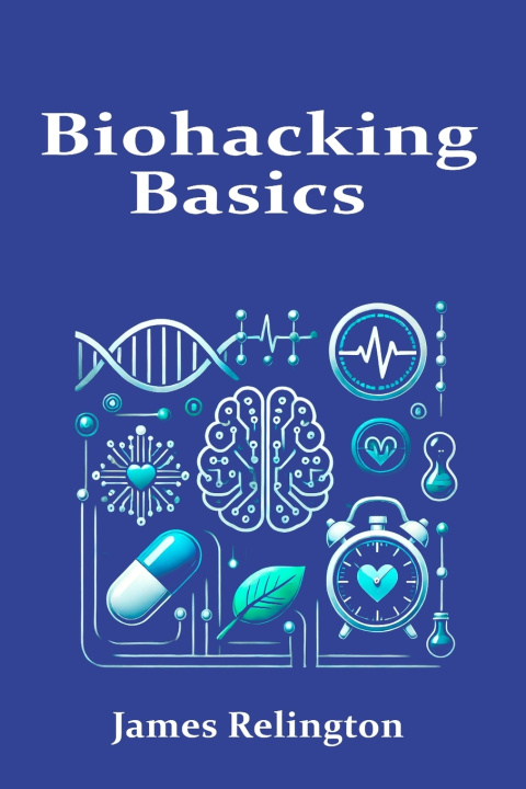 Könyv Biohacking Basics James Relington