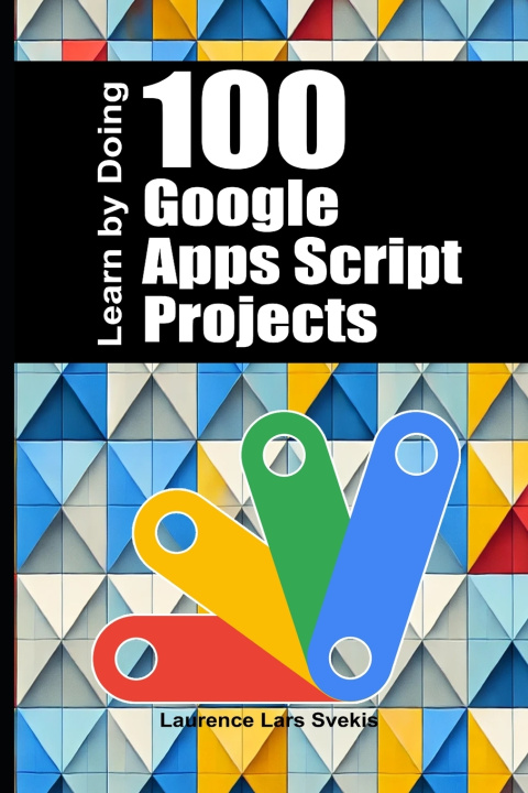 Könyv 100 Google Apps Script Projects Laurence Lars Svekis