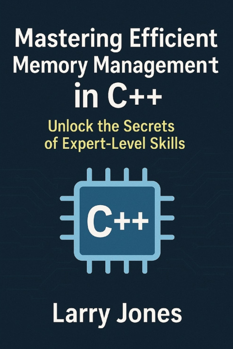 Book Mastering Efficient Memory Management in C++ Larry Jones