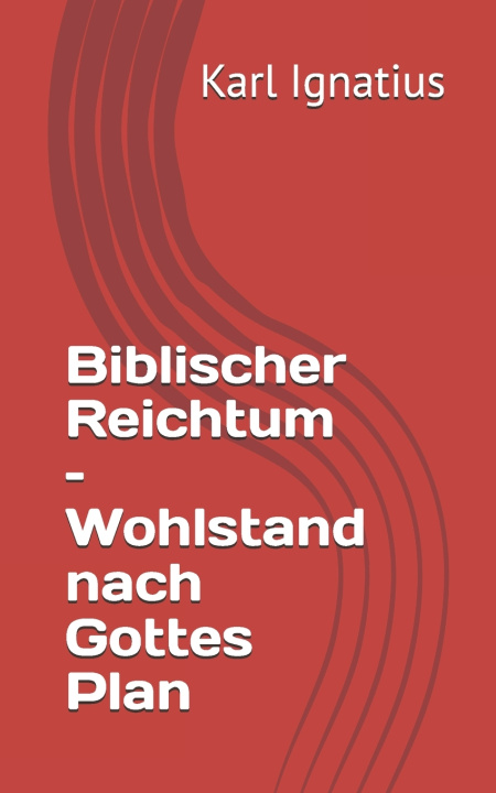 Kniha Biblischer Reichtum - Wohlstand nach Gottes Plan Karl Ignatius
