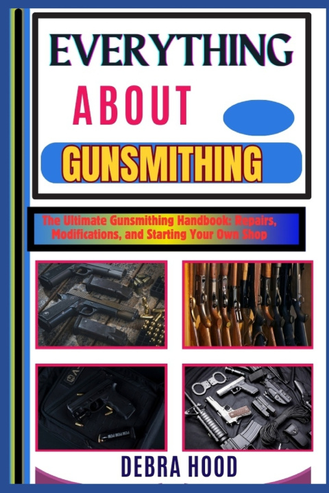 Kniha EVERYTHING ABOUT GUNSMITHING DEBRA HOOD