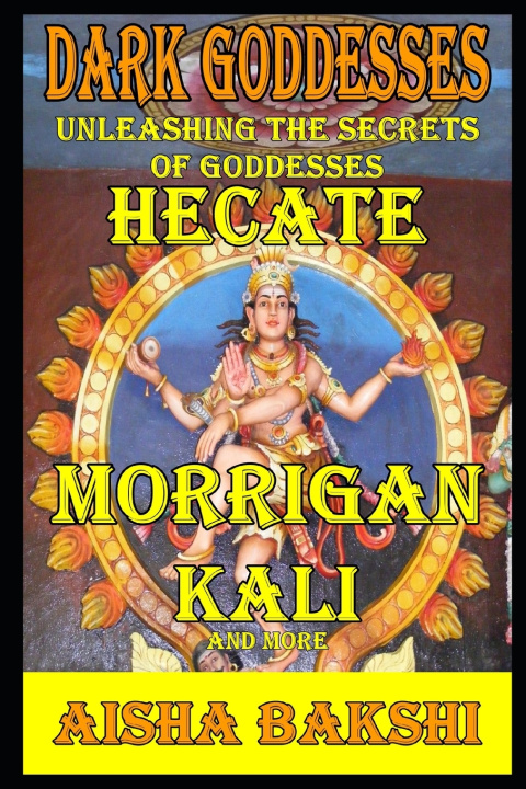 Kniha Dark Goddesses Unleashing the Secrets of Goddesses Hecate, Morrigan, Kali, and More Aisha Bakshi