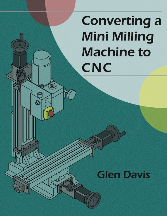 Kniha Converting a Mini Milling Machine to CNC Glen Davis