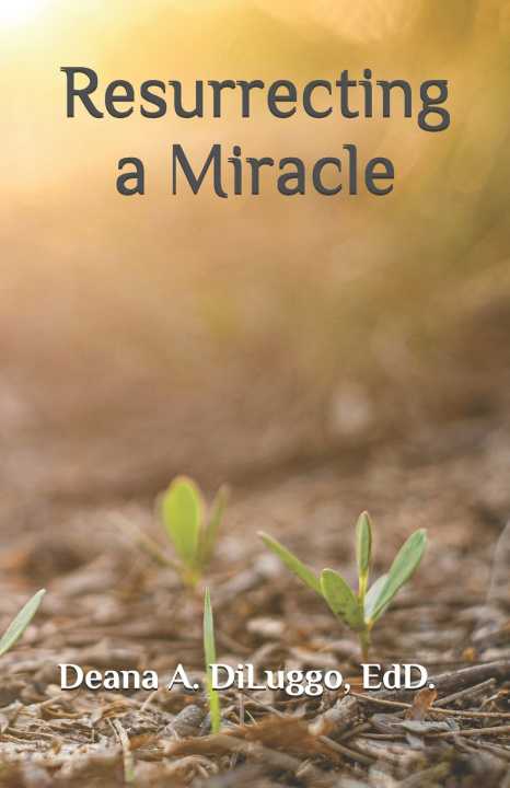 Kniha Resurrecting a Miracle Deana A DiLuggo EdD